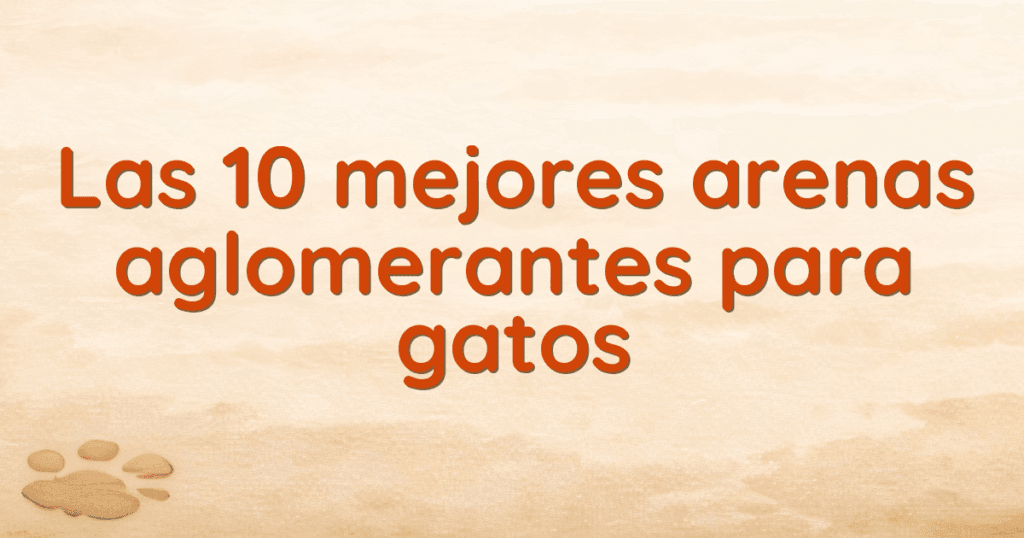 Las 10 mejores arenas aglomerantes para gatos