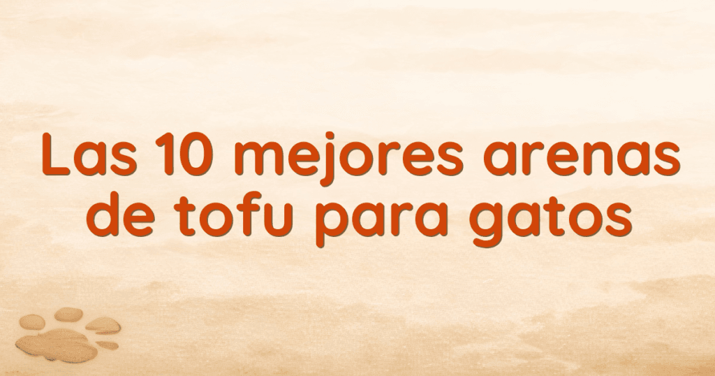 Las 10 mejores arenas de tofu para gatos
