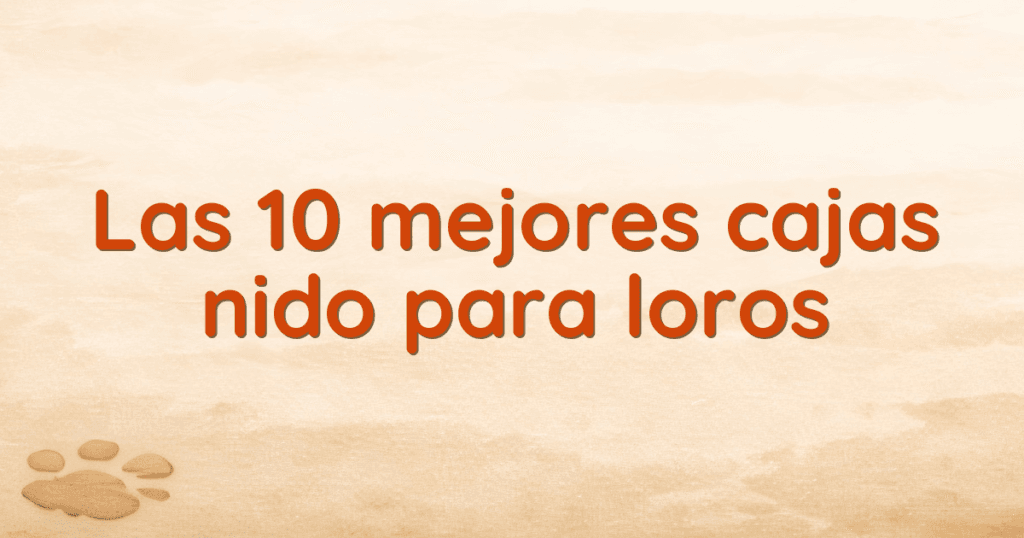 Las 10 mejores cajas nido para loros