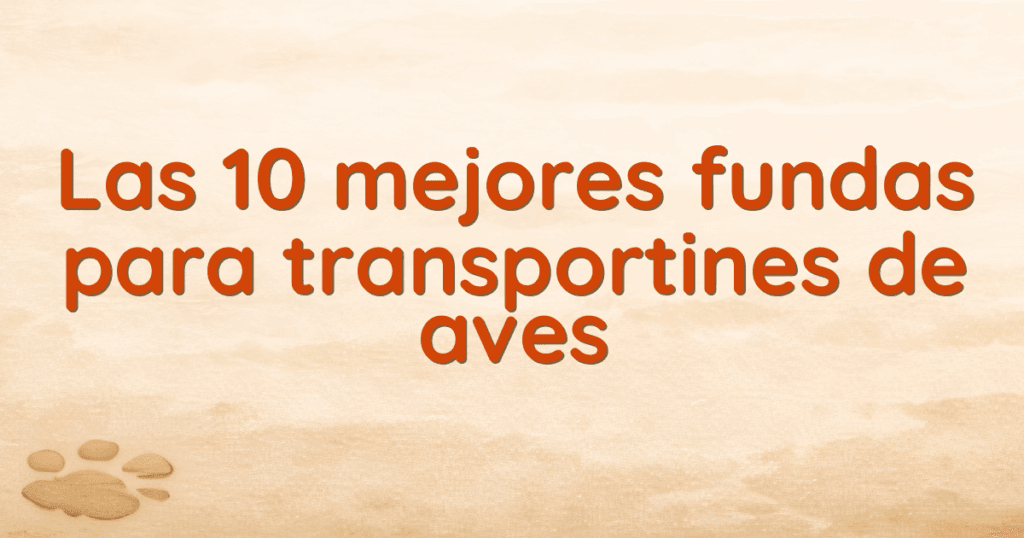 Las 10 mejores fundas para transportines de aves