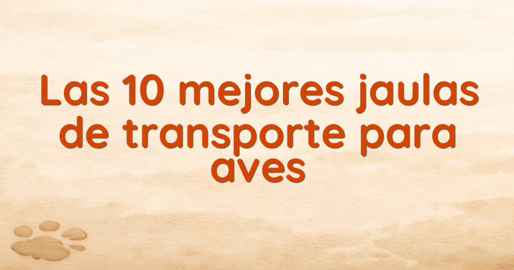 Las 10 mejores jaulas de transporte para aves