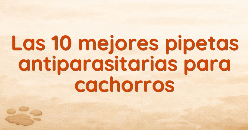 Las 10 mejores pipetas antiparasitarias para cachorros Las 10 mejores pipetas antiparasitarias para cachorros