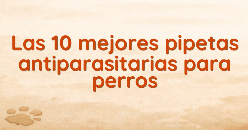 Las 10 mejores pipetas antiparasitarias para perros