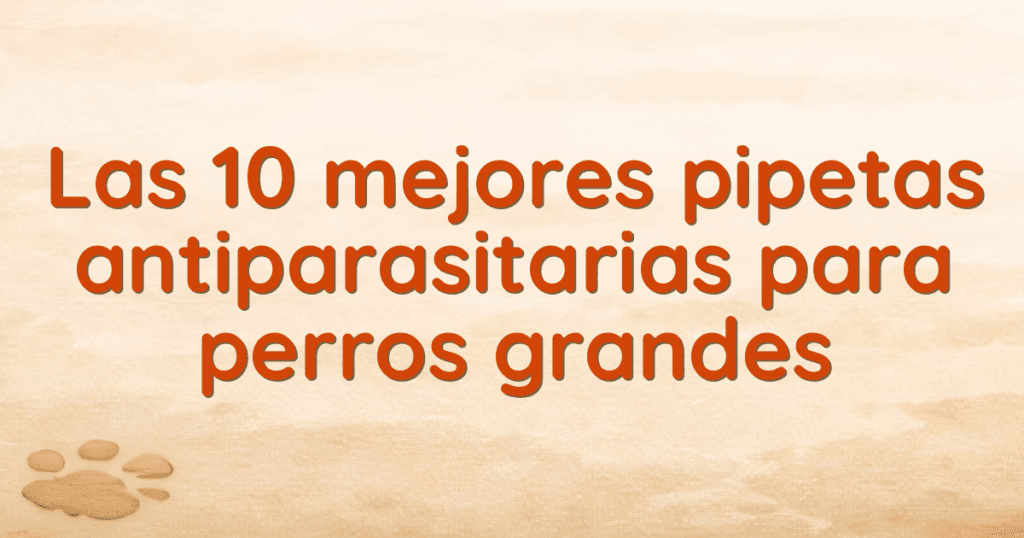 Las 10 mejores pipetas antiparasitarias para perros grandes