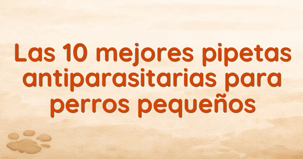 Las 10 mejores pipetas antiparasitarias para perros pequeños