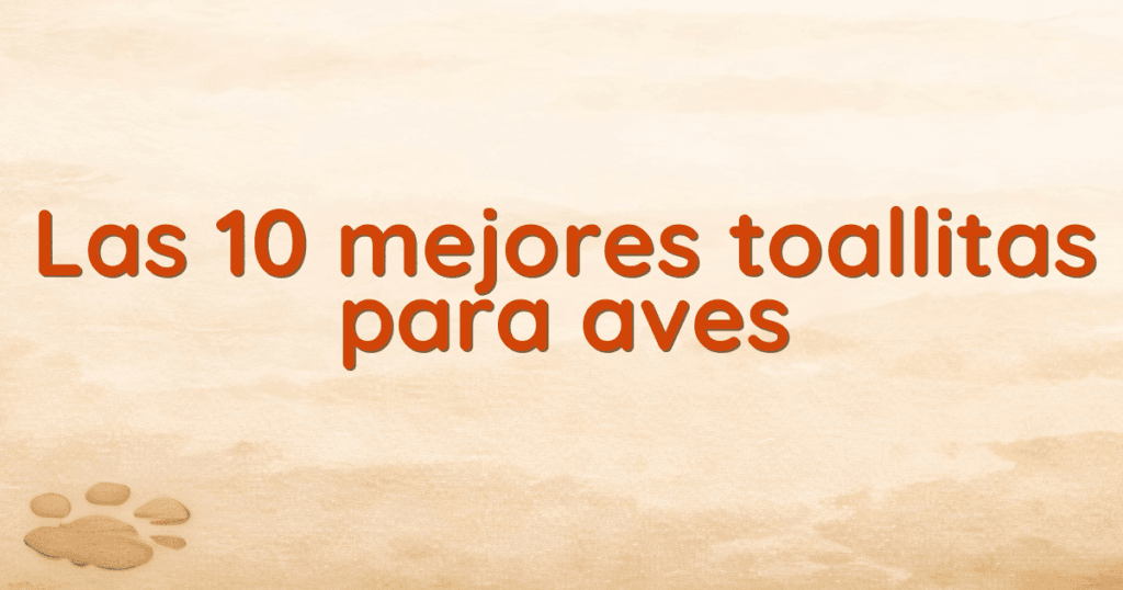 Las 10 mejores toallitas para aves