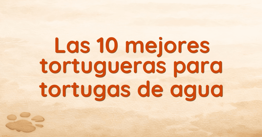 Las 10 mejores tortugueras para tortugas de agua