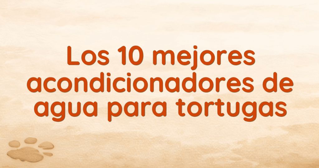 Los 10 mejores acondicionadores de agua para tortugas