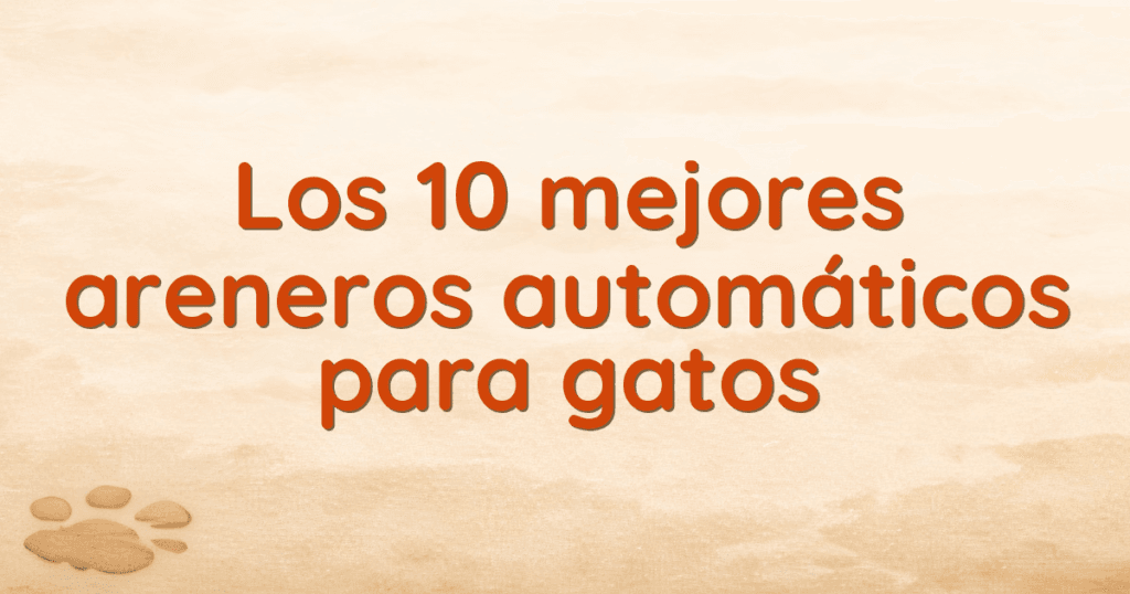 Los 10 mejores areneros automáticos para gatos