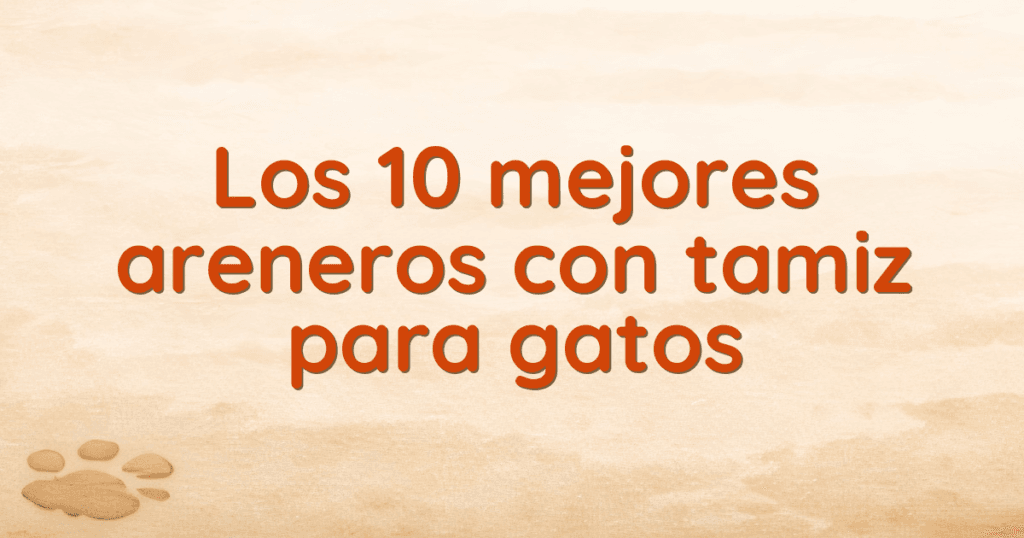 Los 10 mejores areneros con tamiz para gatos Los 10 mejores areneros con tamiz para gatos
