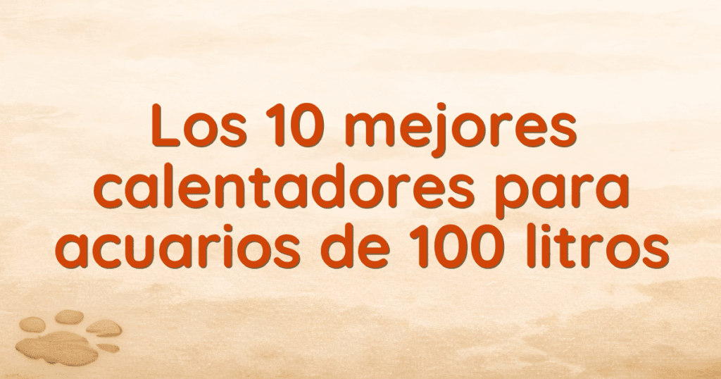 Los 10 mejores calentadores para acuarios de 100 litros