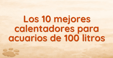 Los 10 mejores calentadores para acuarios de 100 litros