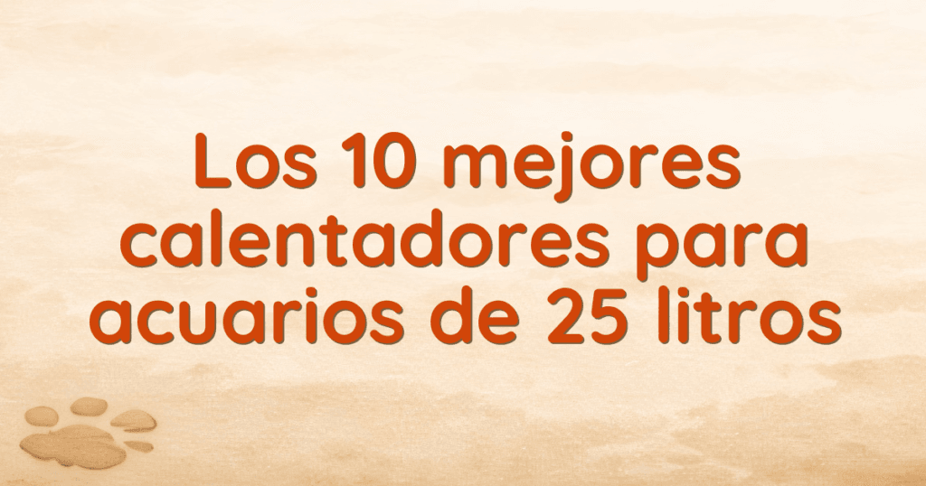 Los 10 mejores calentadores para acuarios de 25 litros Los 10 mejores calentadores para acuarios de 25 litros