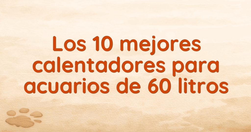 Los 10 mejores calentadores para acuarios de 60 litros