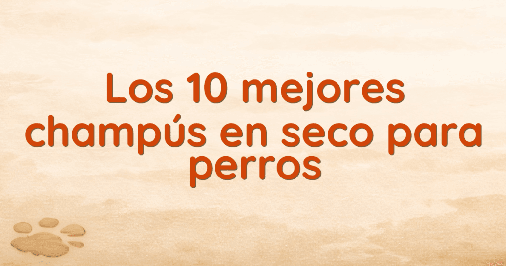 Los 10 mejores champús en seco para perros