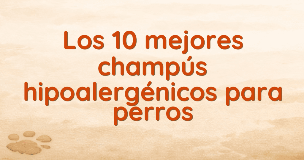 Los 10 mejores champús hipoalergénicos para perros