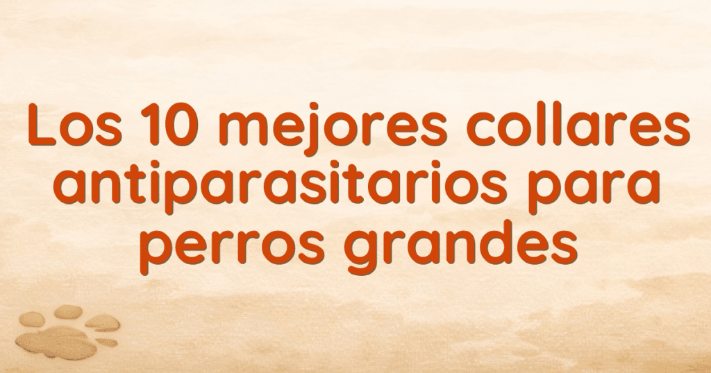 Los 10 mejores collares antiparasitarios para perros grandes