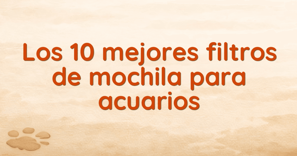 Los 10 mejores filtros de mochila para acuarios