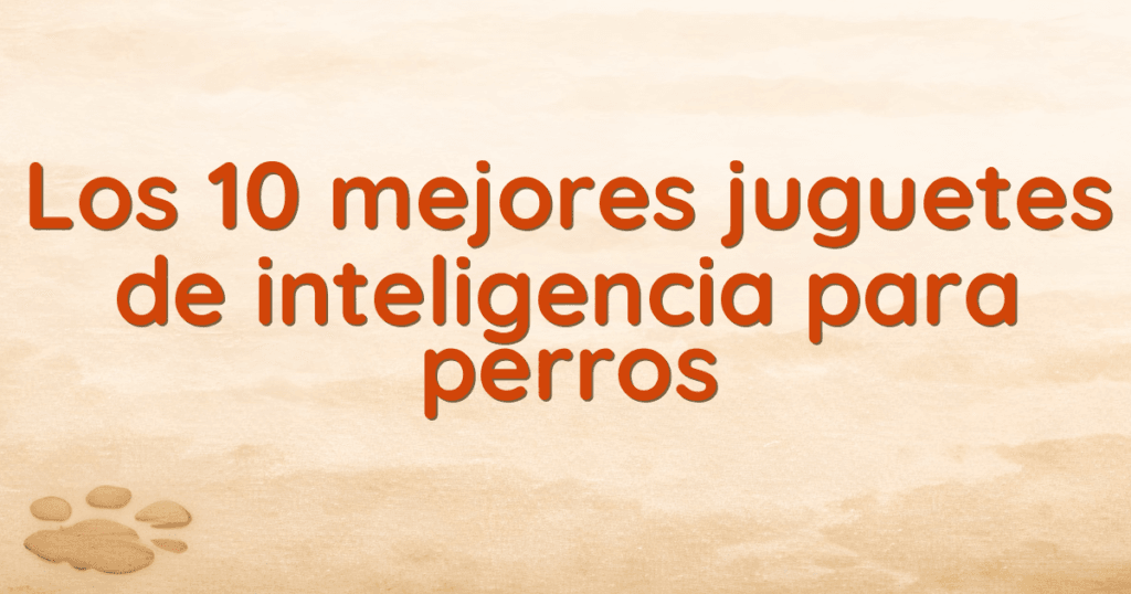 Los 10 mejores juguetes de inteligencia para perros Los 10 mejores juguetes de inteligencia para perros