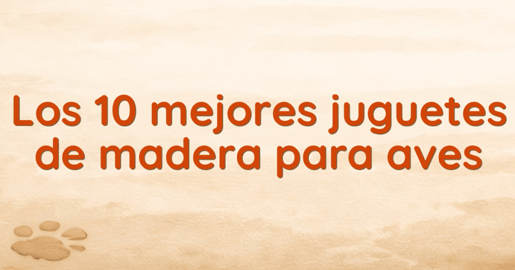 Los 10 mejores juguetes de madera para aves