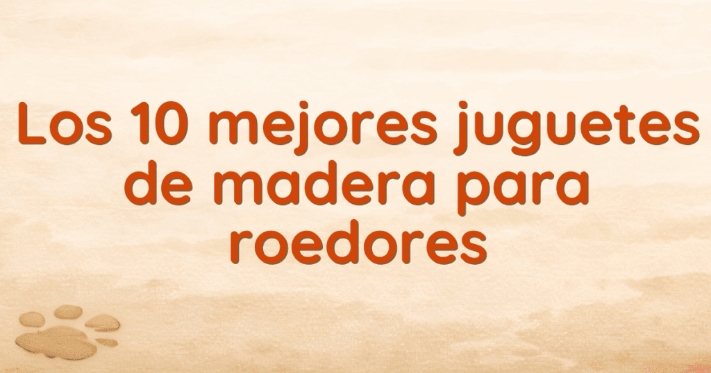 Los 10 mejores juguetes de madera para roedores