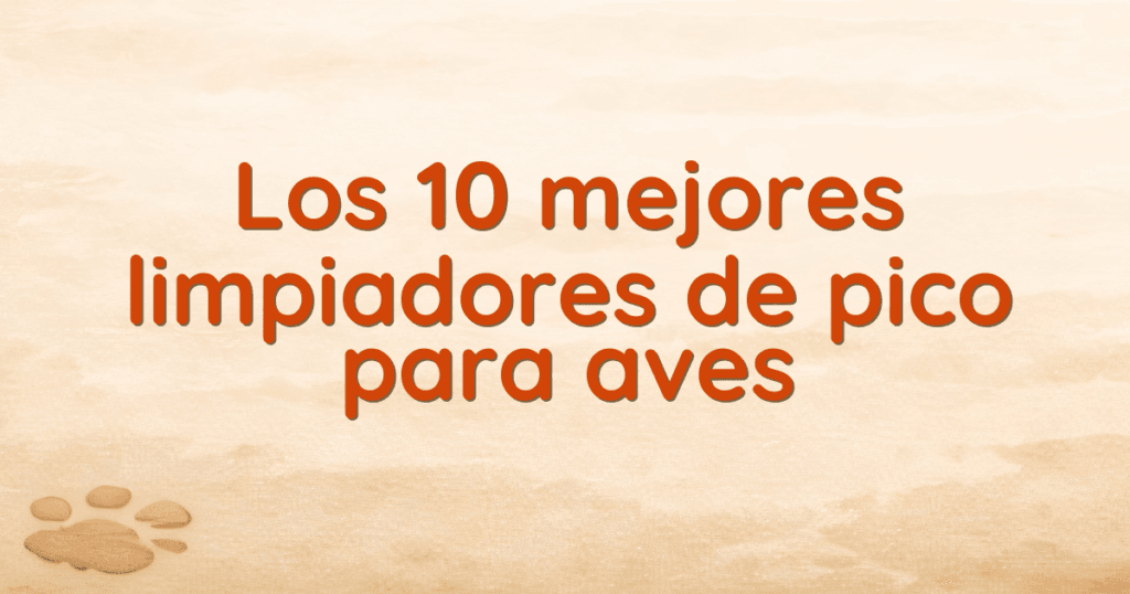 Los 10 mejores limpiadores de pico para aves Los 10 mejores limpiadores de pico para aves