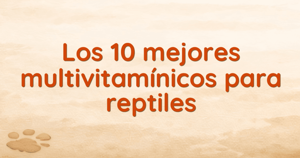 Los 10 mejores multivitamínicos para reptiles