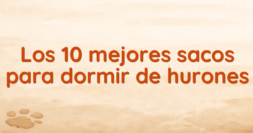 Los 10 mejores sacos para dormir de hurones