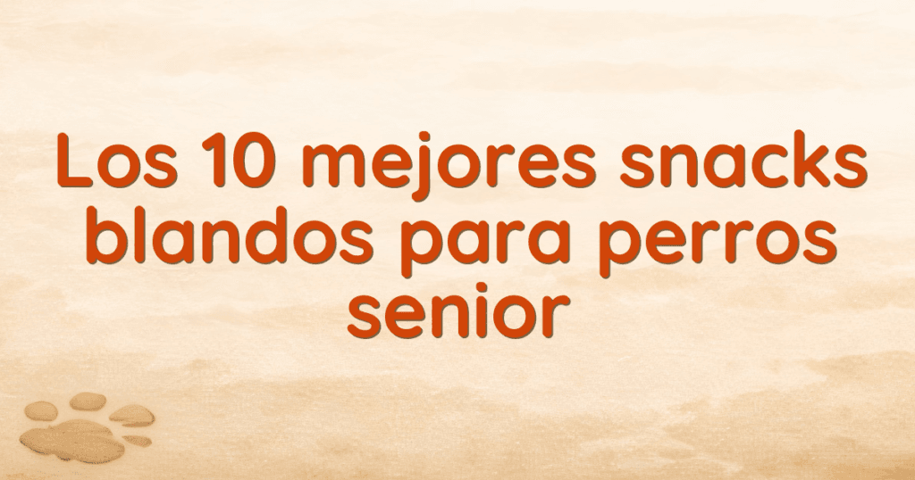 Los 10 mejores snacks blandos para perros senior