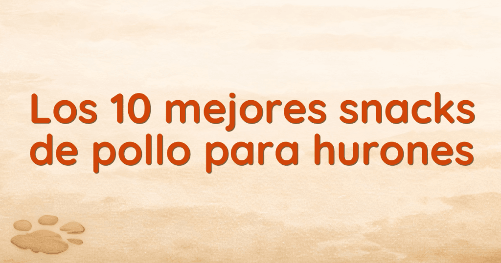 Los 10 mejores snacks de pollo para hurones