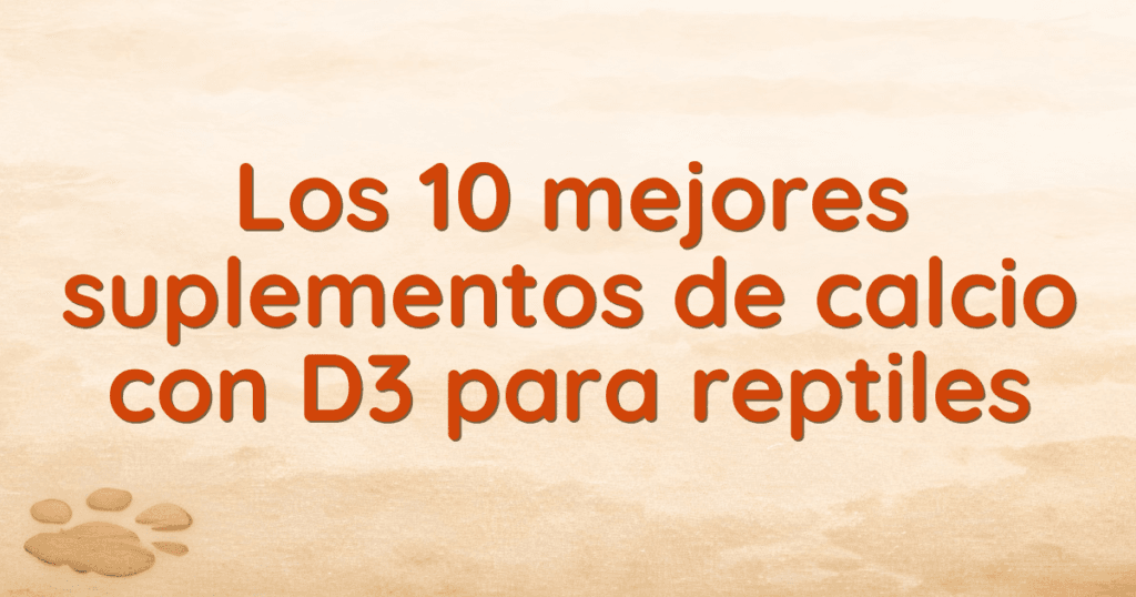 Los 10 mejores suplementos de calcio con D3 para reptiles