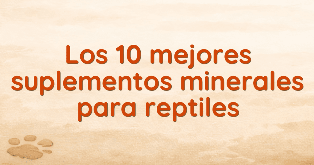 Los 10 mejores suplementos minerales para reptiles