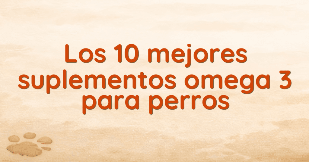 Los 10 mejores suplementos omega 3 para perros Los 10 mejores suplementos omega 3 para perros