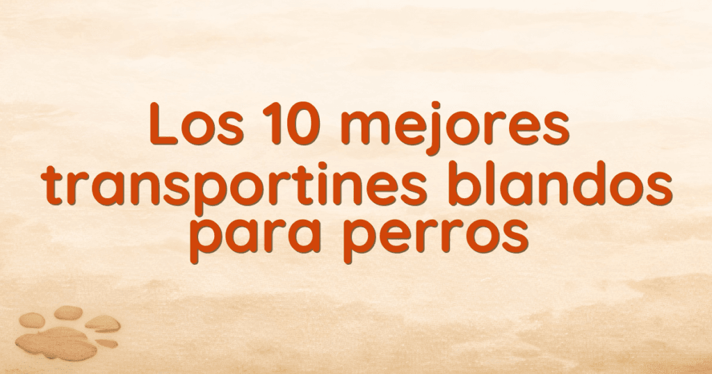 Los 10 mejores transportines blandos para perros